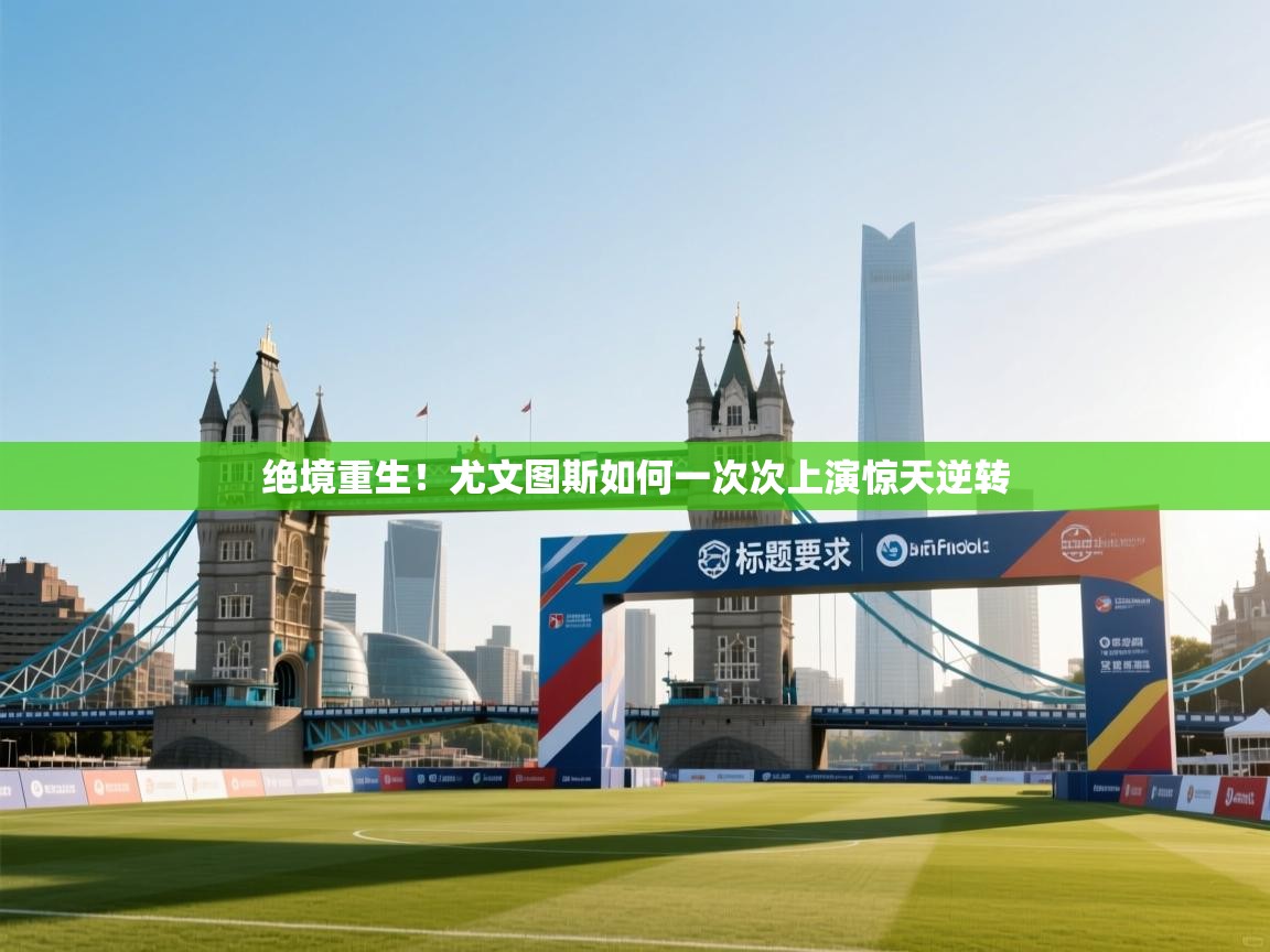 绝境重生!尤文图斯如何一次次上演惊天逆转 第2张